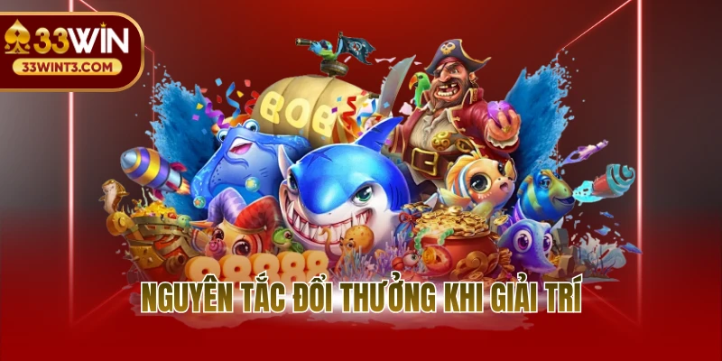 Bắn Cá Long Vương - Game Đổi Thưởng Uy Tín Số 1 Tại 33WIN 3 Nguyên tắc đổi thưởng khi giải trí