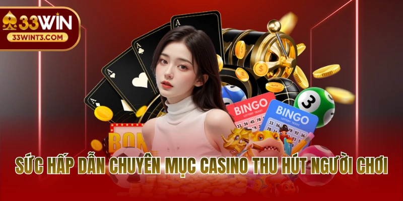 Casino 33WIN 1 Sức hấp dẫn chuyên mục Casino thu hút người chơi