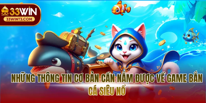 Bắn Cá Siêu Nổ - Đấu Trường Săn Thưởng Đầy Kịch Tính 2 Những thông tin cơ bản cần nắm được về game bắn cá siêu nổ